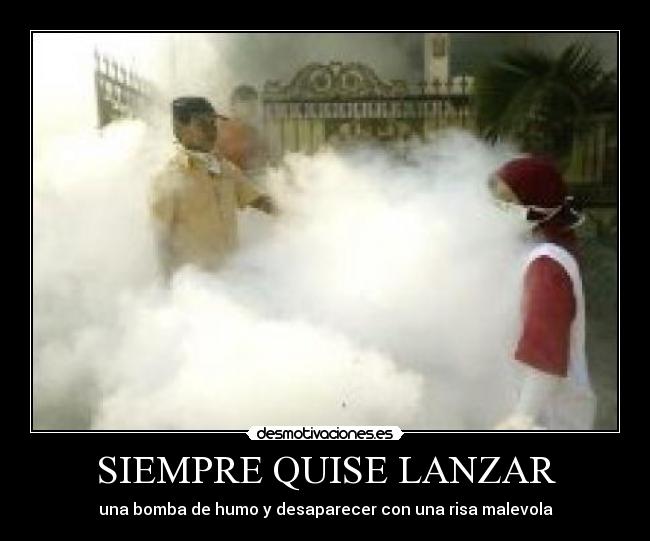 SIEMPRE QUISE LANZAR - una bomba de humo y desaparecer con una risa malevola