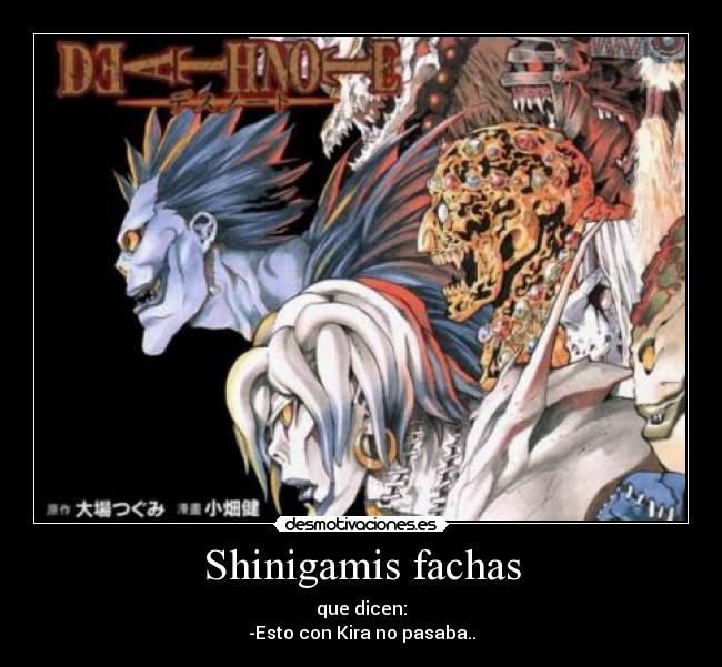 Shinigamis fachas - que dicen:
-Esto con Kira no pasaba..