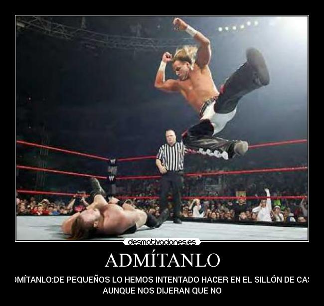 ADMÍTANLO - ADMÍTANLO:DE PEQUEÑOS LO HEMOS INTENTADO HACER EN EL SILLÓN DE CASA
AUNQUE NOS DIJERAN QUE NO