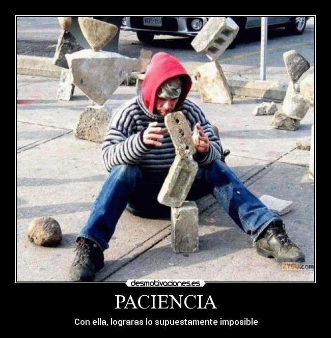 PACIENCIA - Con ella, lograras lo supuestamente imposible