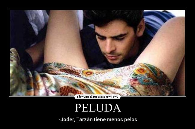 PELUDA - -Joder, Tarzán tiene menos pelos
