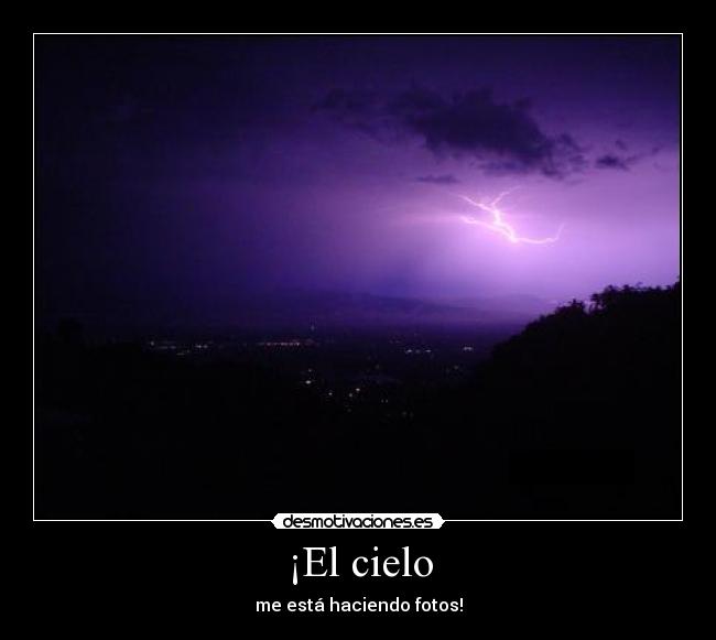 ¡El cielo - me está haciendo fotos!