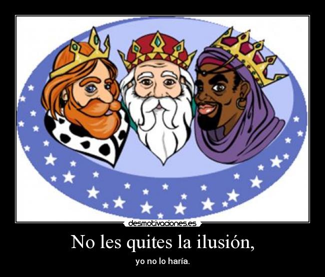 No les quites la ilusión, -