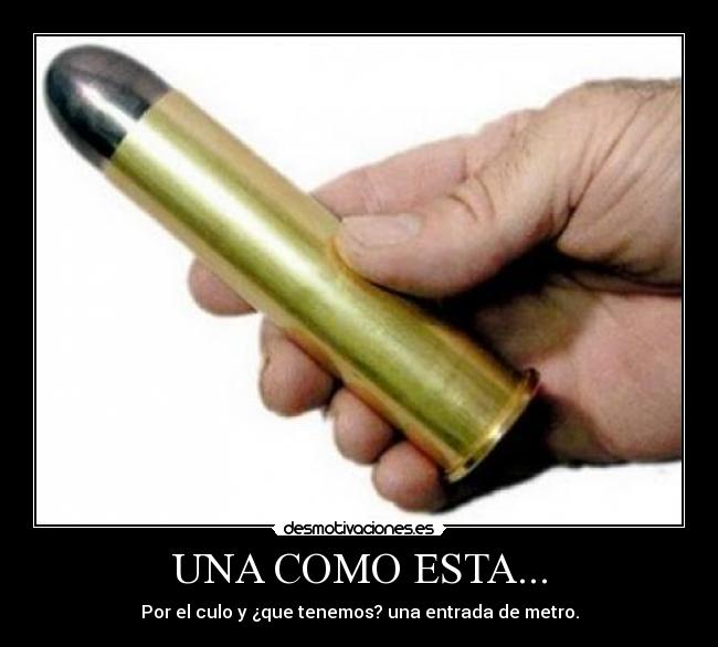 UNA COMO ESTA... - Por el culo y ¿que tenemos? una entrada de metro.