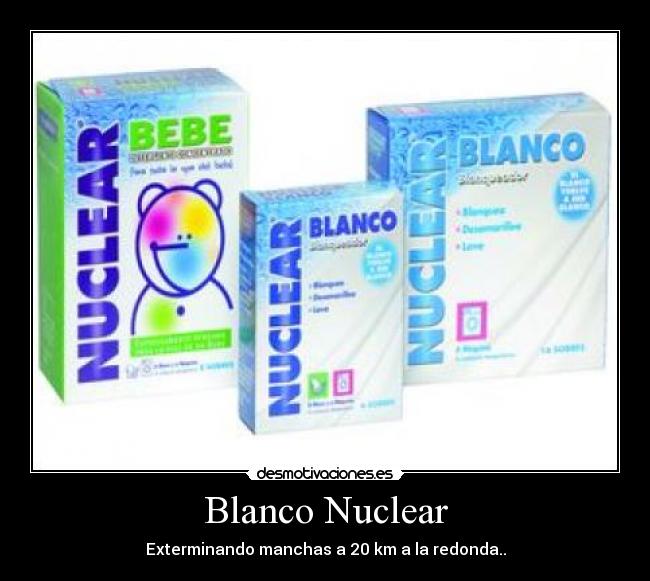 Blanco Nuclear - Exterminando manchas a 20 km a la redonda..