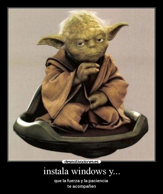 instala windows y... - que la fuerza y la paciencia
te acompañen