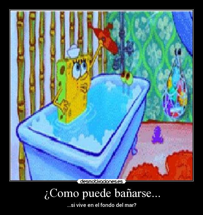 ¿Como puede bañarse... -