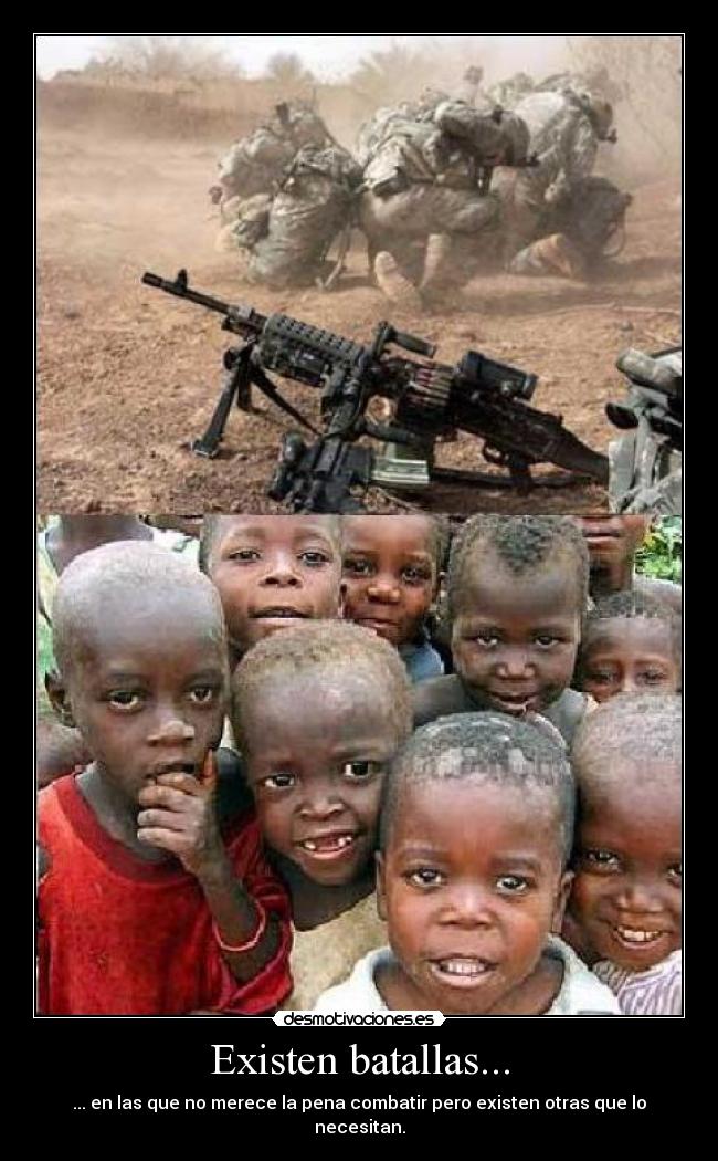 Existen batallas... - ... en las que no merece la pena combatir pero existen otras que lo necesitan.