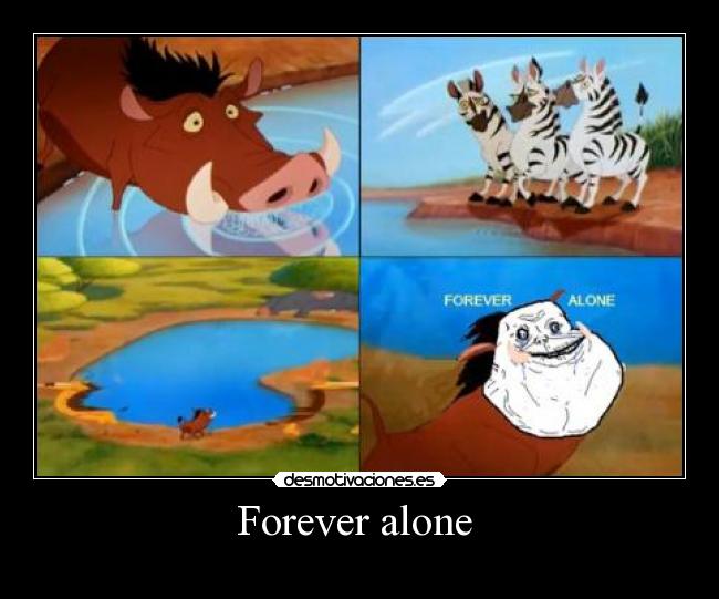 Forever alone -