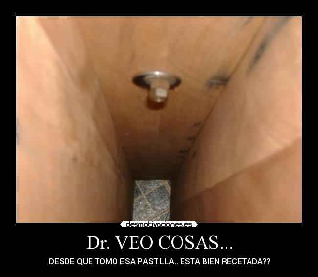 Dr. VEO COSAS... - DESDE QUE TOMO ESA PASTILLA.. ESTA BIEN RECETADA??