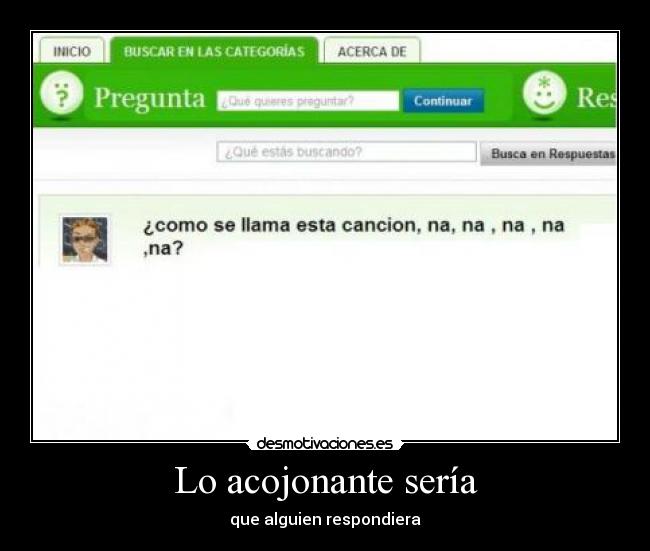 Lo acojonante sería - que alguien respondiera