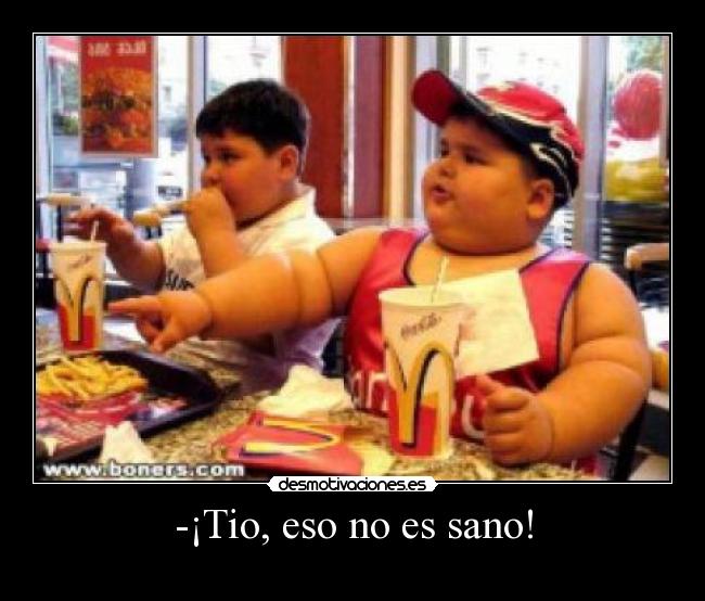 -¡Tio, eso no es sano! -