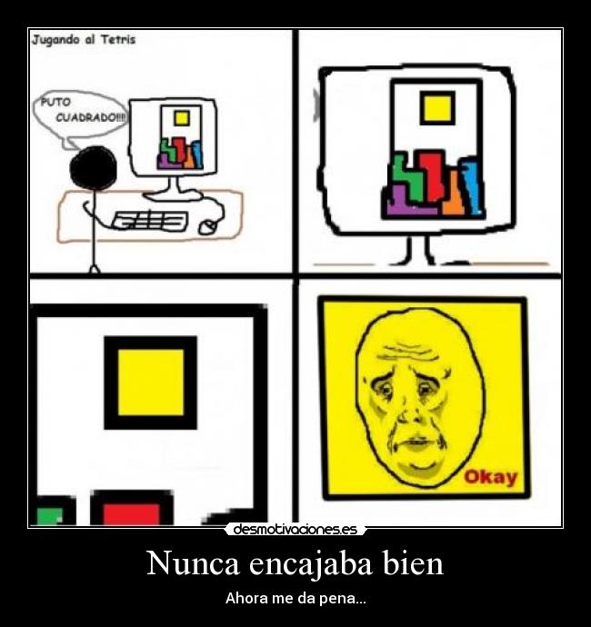 Nunca encajaba bien - Ahora me da pena...