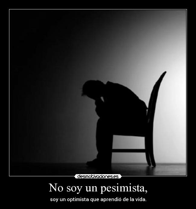 No soy un pesimista, -