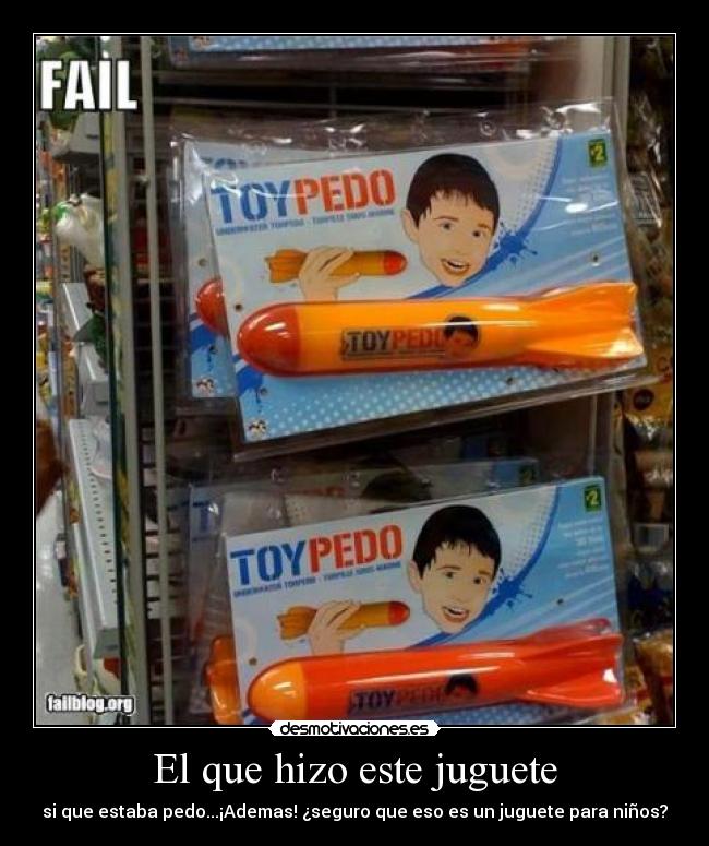 El que hizo este juguete -