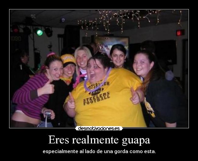 Eres realmente guapa - 