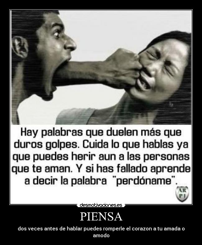 PIENSA - dos veces antes de hablar puedes romperle el corazon a tu amada o amodo
