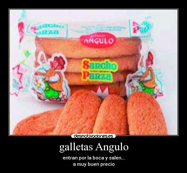 galletas Angulo - entran por la boca y salen...
a muy buen precio