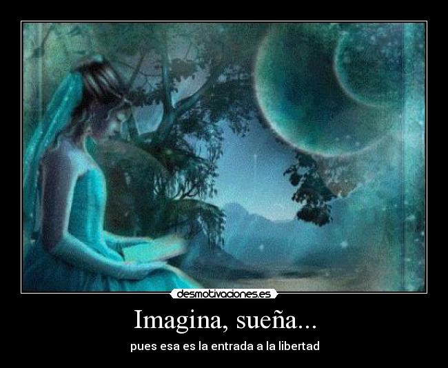 Imagina, sueña... -