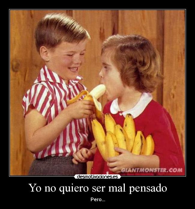 Yo no quiero ser mal pensado -