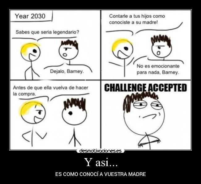 Y asi... - ES COMO CONOCÍ A VUESTRA MADRE