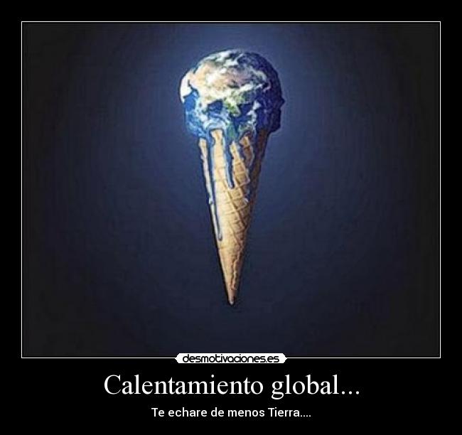 Calentamiento global... - Te echare de menos Tierra....