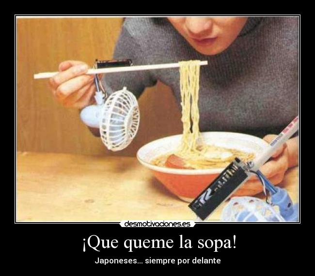 ¡Que queme la sopa! - Japoneses... siempre por delante