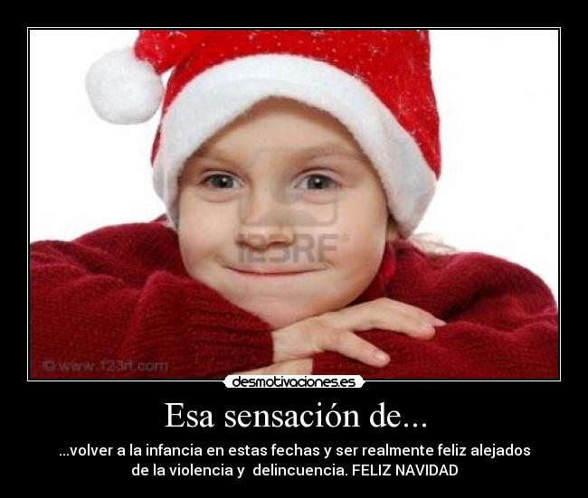 Esa sensación de... - ...volver a la infancia en estas fechas y ser realmente feliz alejados
de la violencia y  delincuencia. FELIZ NAVIDAD