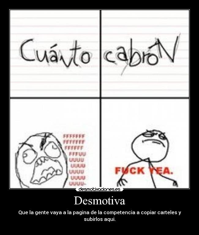 Desmotiva - Que la gente vaya a la pagina de la competencia a copiar carteles y subirlos aqui.