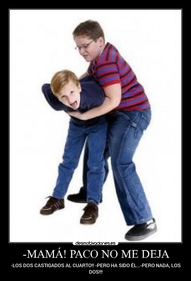 -MAMÁ! PACO NO ME DEJA -