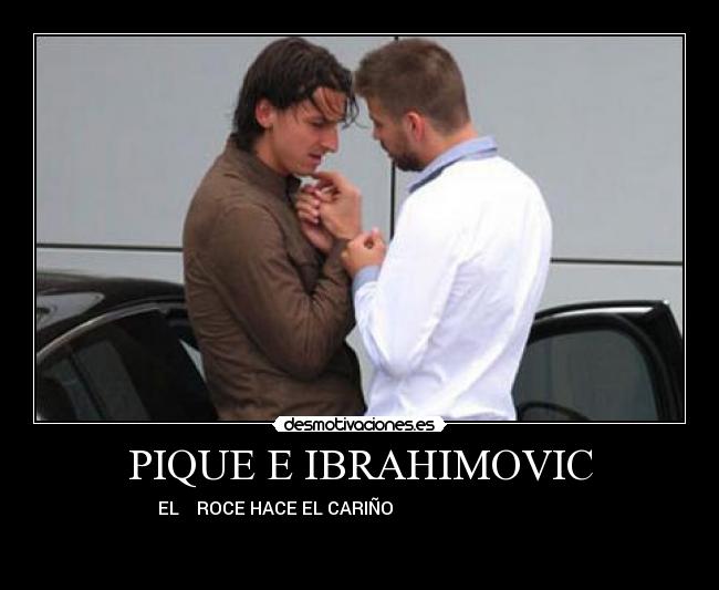 PIQUE E IBRAHIMOVIC -