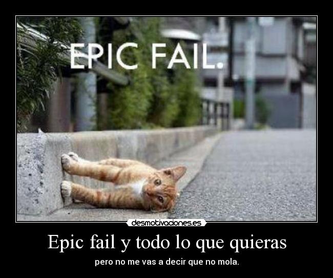 Epic fail y todo lo que quieras - pero no me vas a decir que no mola.
