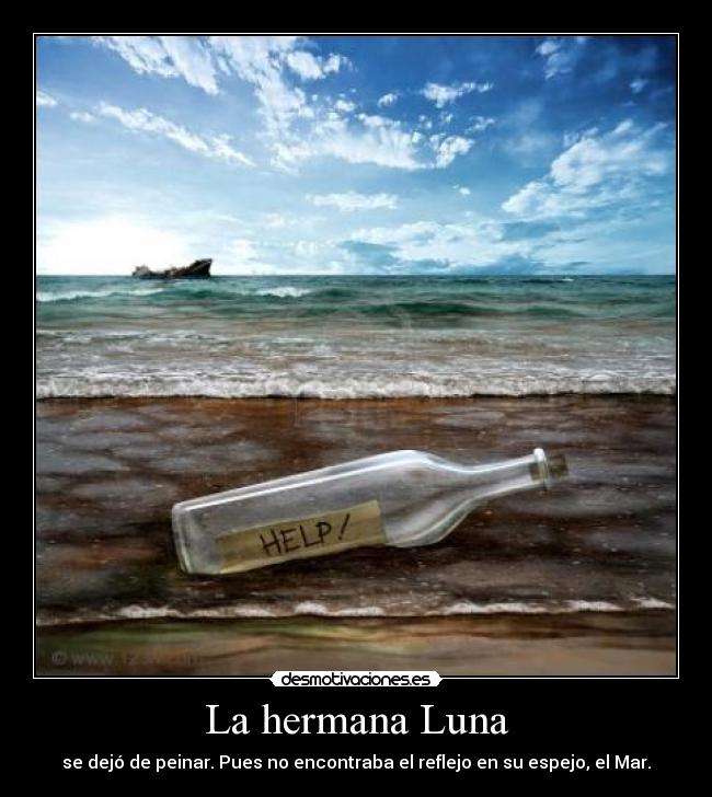 La hermana Luna - se dejó de peinar. Pues no encontraba el reflejo en su espejo, el Mar.