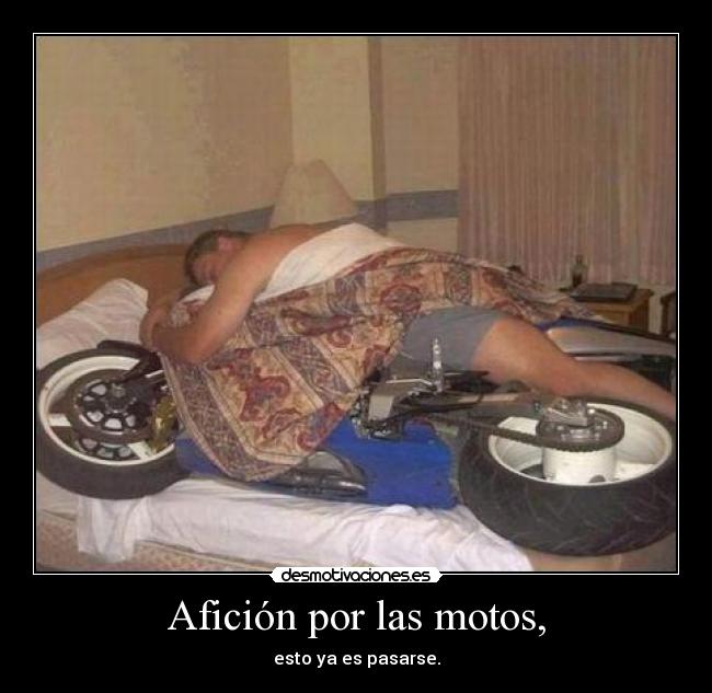 Afición por las motos, - esto ya es pasarse.