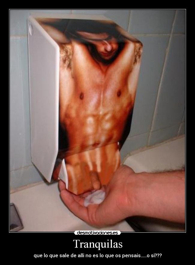 Tranquilas - que lo que sale de alli no es lo que os pensais.....o si???