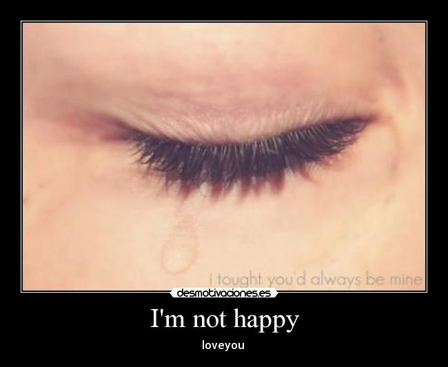 Im not happy - 