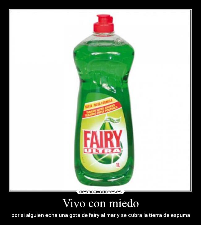 Vivo con miedo - por si alguien echa una gota de fairy al mar y se cubra la tierra de espuma