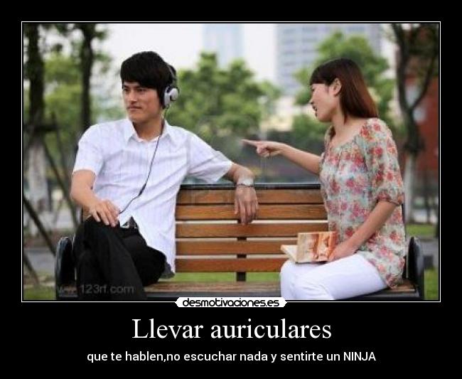 Llevar auriculares - que te hablen,no escuchar nada y sentirte un NINJA