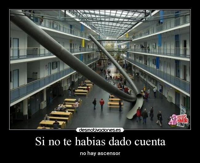 Si no te habias dado cuenta - no hay ascensor