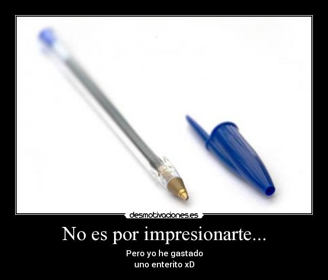 No es por impresionarte... -