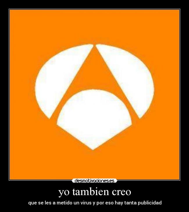 yo tambien creo - que se les a metido un virus y por eso hay tanta publicidad