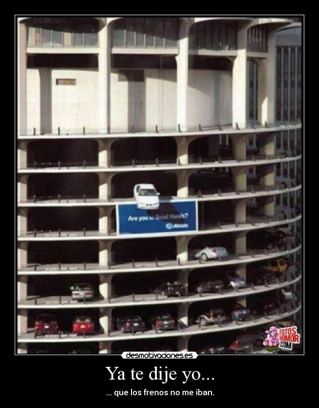 Ya te dije yo... - ... que los frenos no me iban.