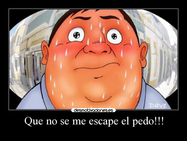 Que no se me escape el pedo!!! - 