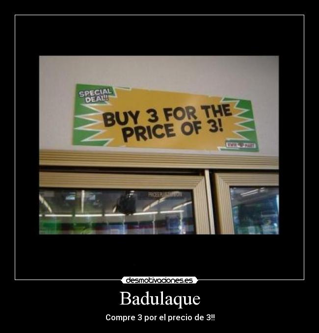 Badulaque - Compre 3 por el precio de 3!!