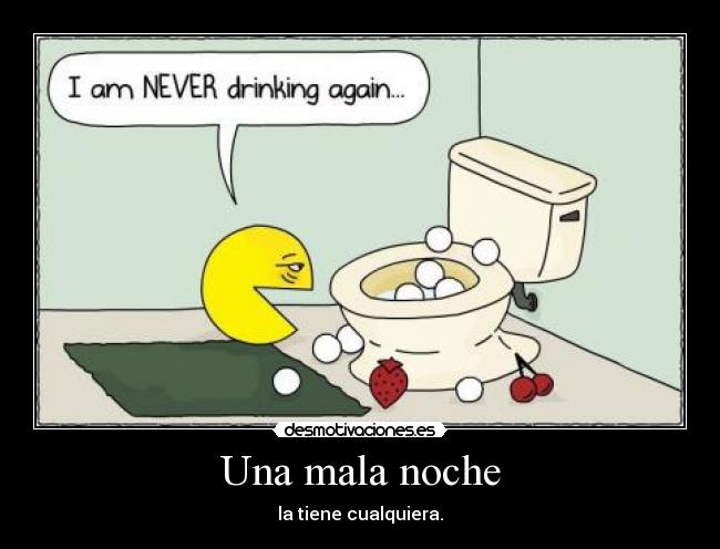 Una mala noche - la tiene cualquiera.