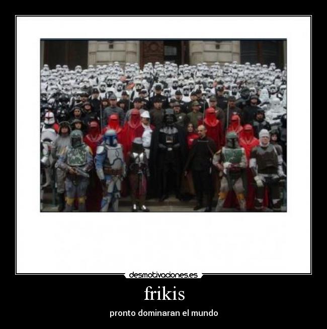 frikis - pronto dominaran el mundo