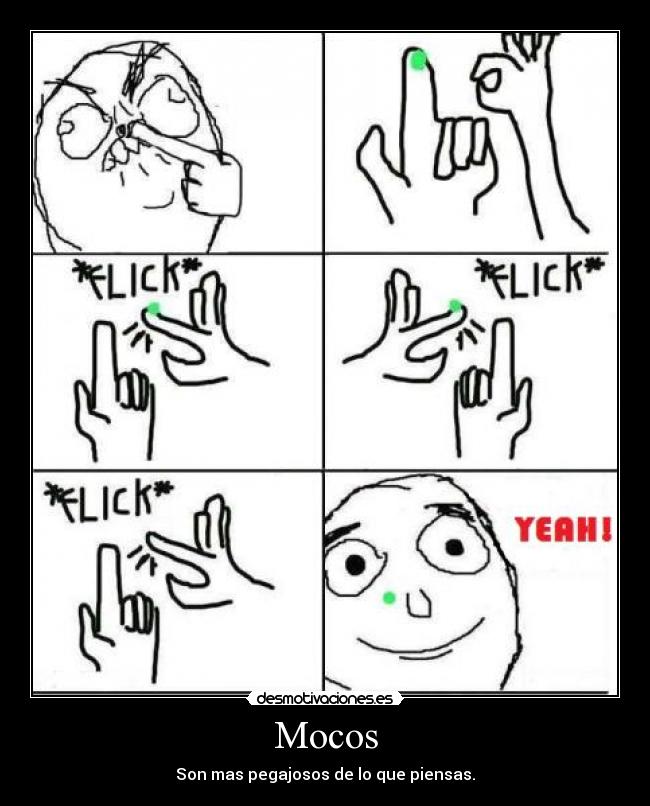 Mocos - Son mas pegajosos de lo que piensas.