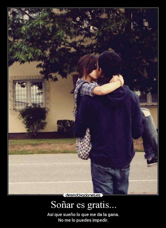 Soñar es gratis... -