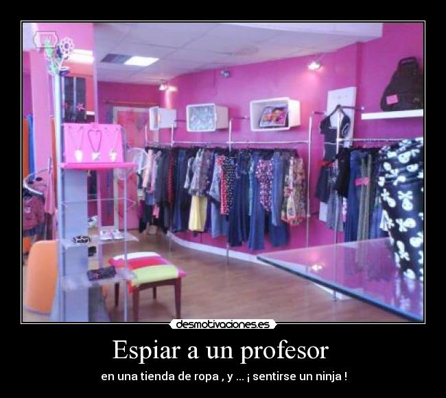 Espiar a un profesor  - en una tienda de ropa , y ... ¡ sentirse un ninja !