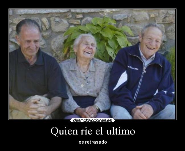 Quien rie el ultimo - es retrasado